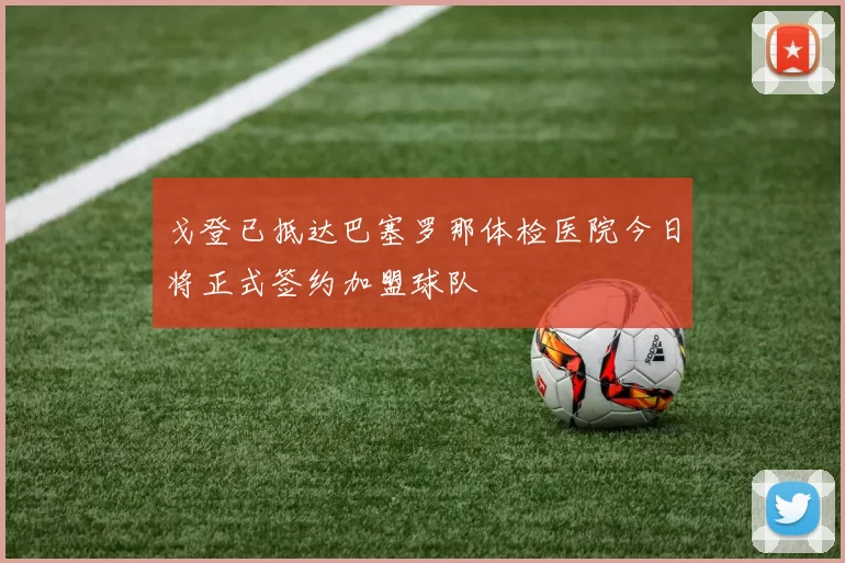 戈登已抵达巴塞罗那体检医院今日将正式签约加盟球队