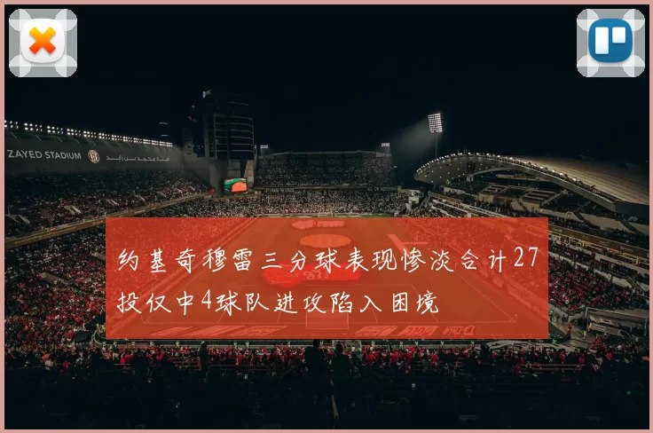 约基奇穆雷三分球表现惨淡合计27投仅中4球队进攻陷入困境